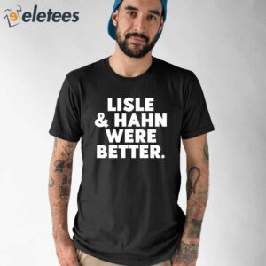 Lisle & Hahn Were Better Shirt
