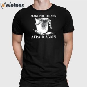 Make Politicians Afraid Again Shirt