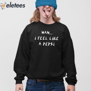 Man I Feel Like A Pepsi Shirt 3