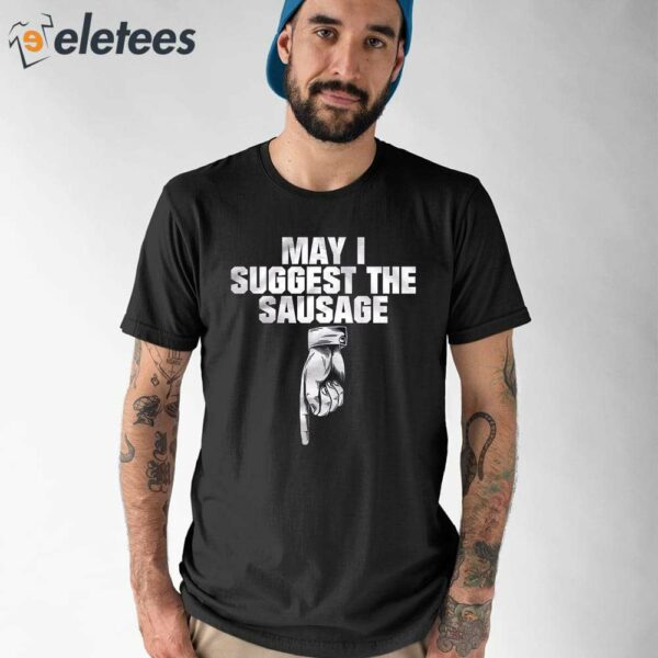 May I Suggest The Sausage Shirt