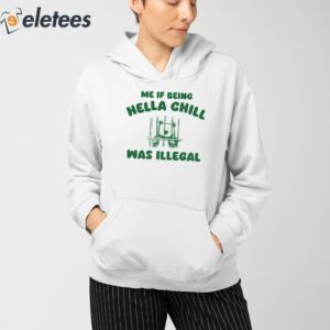 Me If Being Hella Chill Was Illegal Shirt 3