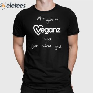 Mir Geht Es Veganz Und Gar Nicht Gut Shirt