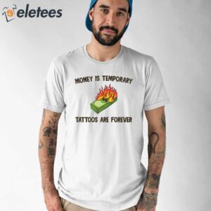 Money Is Temporary Are Forever Tattoos Are Forever Shirt 1