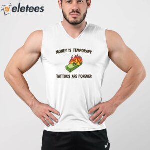 Money Is Temporary Are Forever Tattoos Are Forever Shirt 5