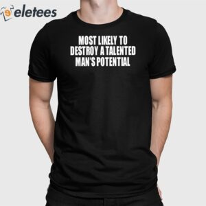 Most Likely To Destroy A Talented Man's Potential Shirt