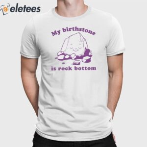 My Birthstone Is Rock Bottom Shirt