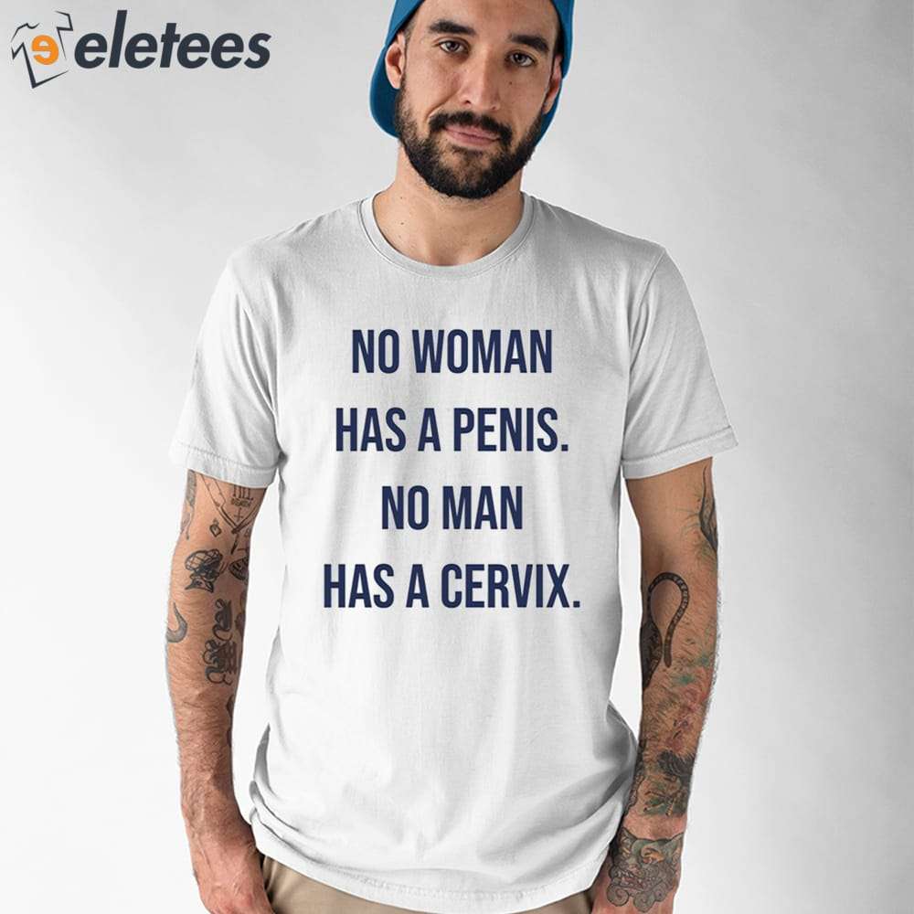 No Woman Has A Penis No Man Has A Cervix Shirt