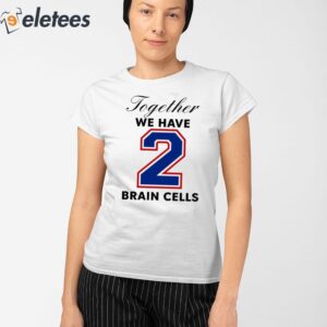 O Mighty Together We Have 2 Brain Cells Shirt 2
