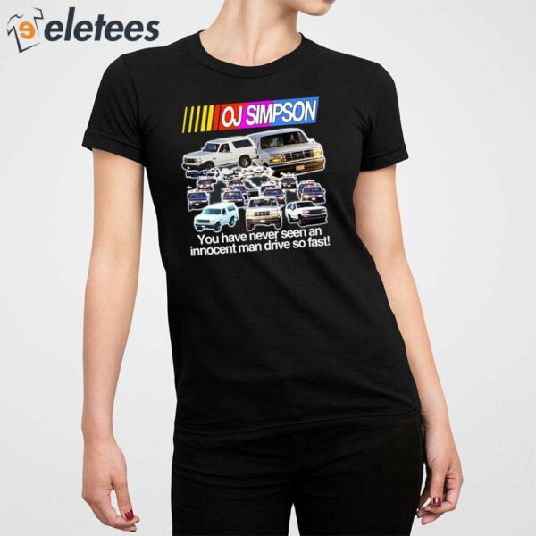 Oj Simpson You Have Never Seen An Innocent Man Drive Do Fast Shirt