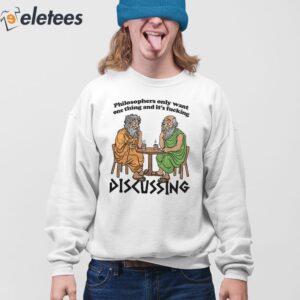 Philosophers Only Want One Thing And It's Fucking Discussing Shirt