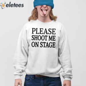 Please Shoot Me On Stage Shirt 3