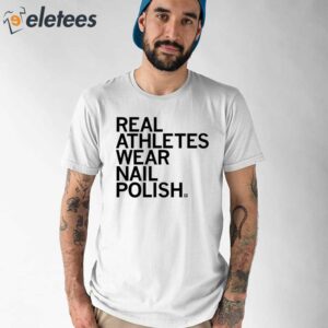 Real Athletes Wear Nail Polish Shirt 1
