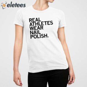 Real Athletes Wear Nail Polish Shirt 4