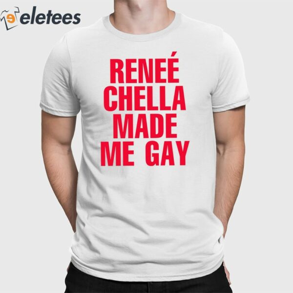 Reneé Chella Made Me Gay Shirt