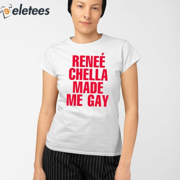 Reneé Chella Made Me Gay Shirt