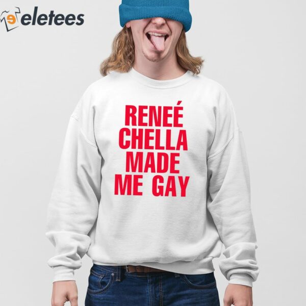 Reneé Chella Made Me Gay Shirt