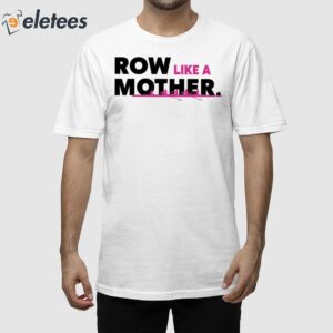 Row Like A Mother Shirt 1
