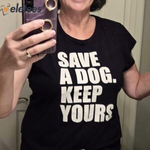 Save A Dog Keep Yours Shirt