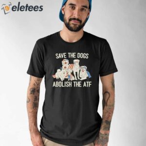Save The Dogs Abolish The Atf Shirt 1