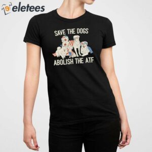 Save The Dogs Abolish The Atf Shirt 3