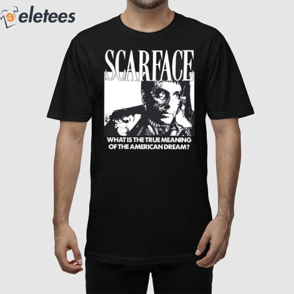 Scarface What Is The True Meaning Of The American Dream Shirt