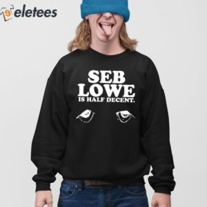 Seb Lowe Is Half Decent Shirt 3