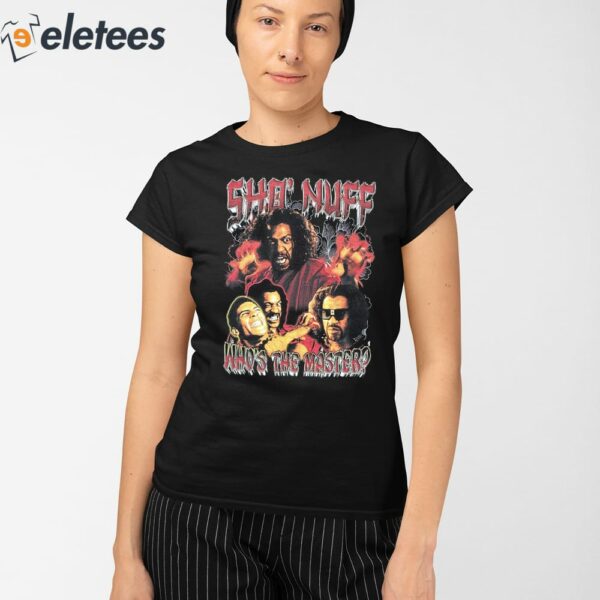 Sho’ Nuff Who’s The Master Shirt