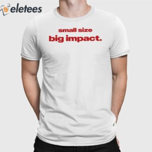 Small Size Big Impact Shirt