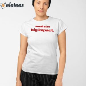 Small Size Big Impact Shirt 2