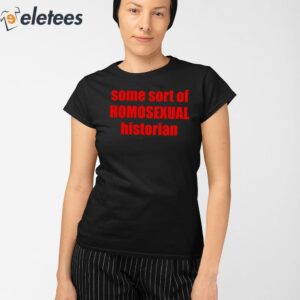 Some Sort Of Homosexual Historian Shirt 2