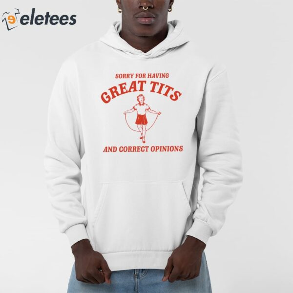 Sorry For Having Great Tits And Correct Opinions Sweatshirt