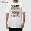 Sorry I Can’t Come I’ll Be Too Busy Napping Shirt