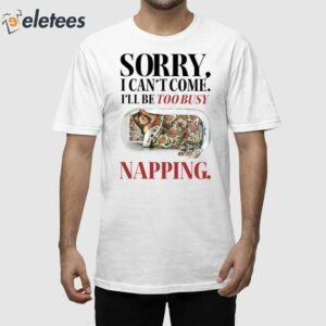 Sorry I Cant Come Ill Be Too Busy Napping Shirt 1