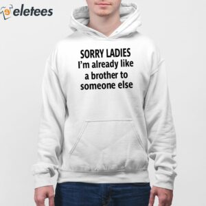 Sorry Ladies Im Already Like A Brother To Someone Else Shirt 3
