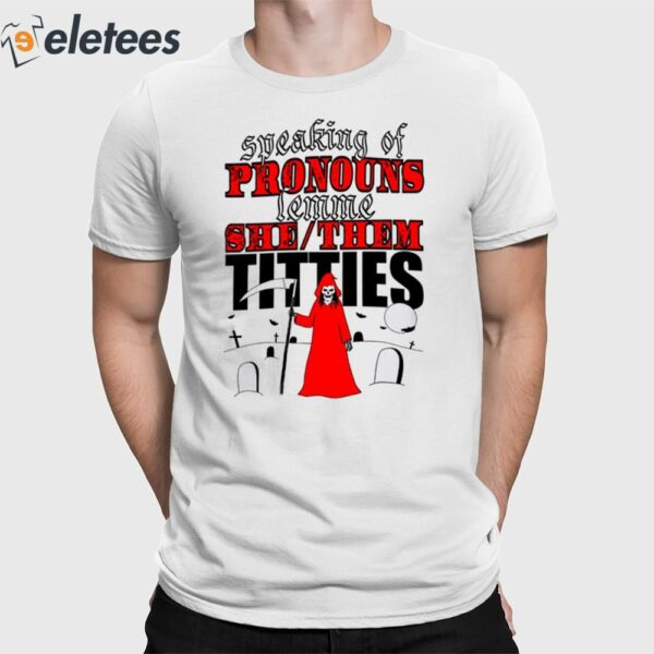 Speaking Of Pronouns Lemme She Them Titties Shirt