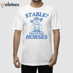 Stable That's For Horses Shirt