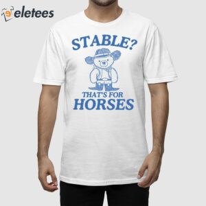 Stable That’s For Horses Shirt