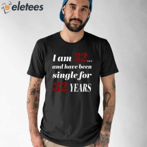 Subodh Garg I Am 32 And Have Been Single For 32 Years Shirt