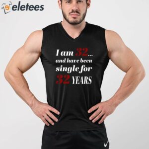 Subodh Garg I Am 32 And Have Been Single For 32 Years Shirt 2