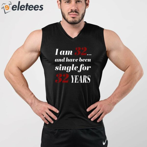 Subodh Garg I Am 32 And Have Been Single For 32 Years Shirt