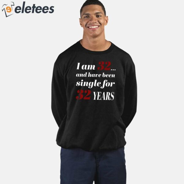 Subodh Garg I Am 32 And Have Been Single For 32 Years Shirt