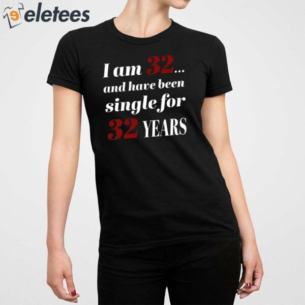 Subodh Garg I Am 32 And Have Been Single For 32 Years Shirt