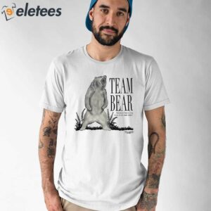 Team Bear Because Have You Ever Even Met Men Shirt 1
