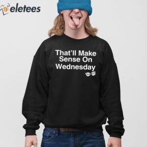 Thatll Make Sense On Wednesday Shirt 3