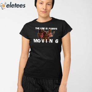The Line Is Always Moving Shirt 2