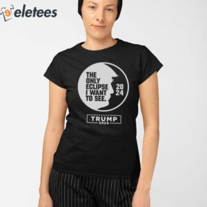 The Only Eclipse I Want To See Trump 2024 Shirt 2