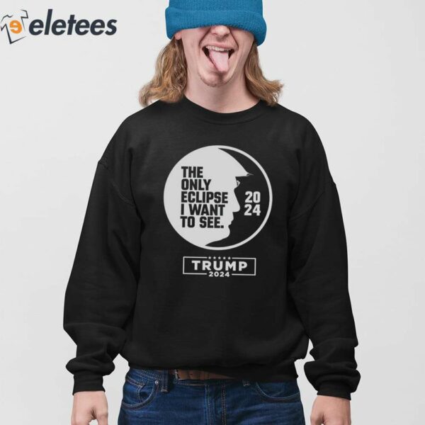 The Only Eclipse I Want To See Trump 2024 Shirt