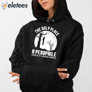 The Only Place A Pedophile Should Be Hanging Around Shirt 3
