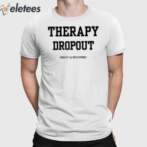Therapy Dropout Fuck It I'll Fix It Myself Shirt