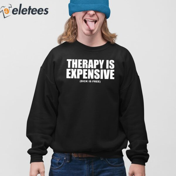 Therapy Is Expensive Dick Is Free Sweatshirt